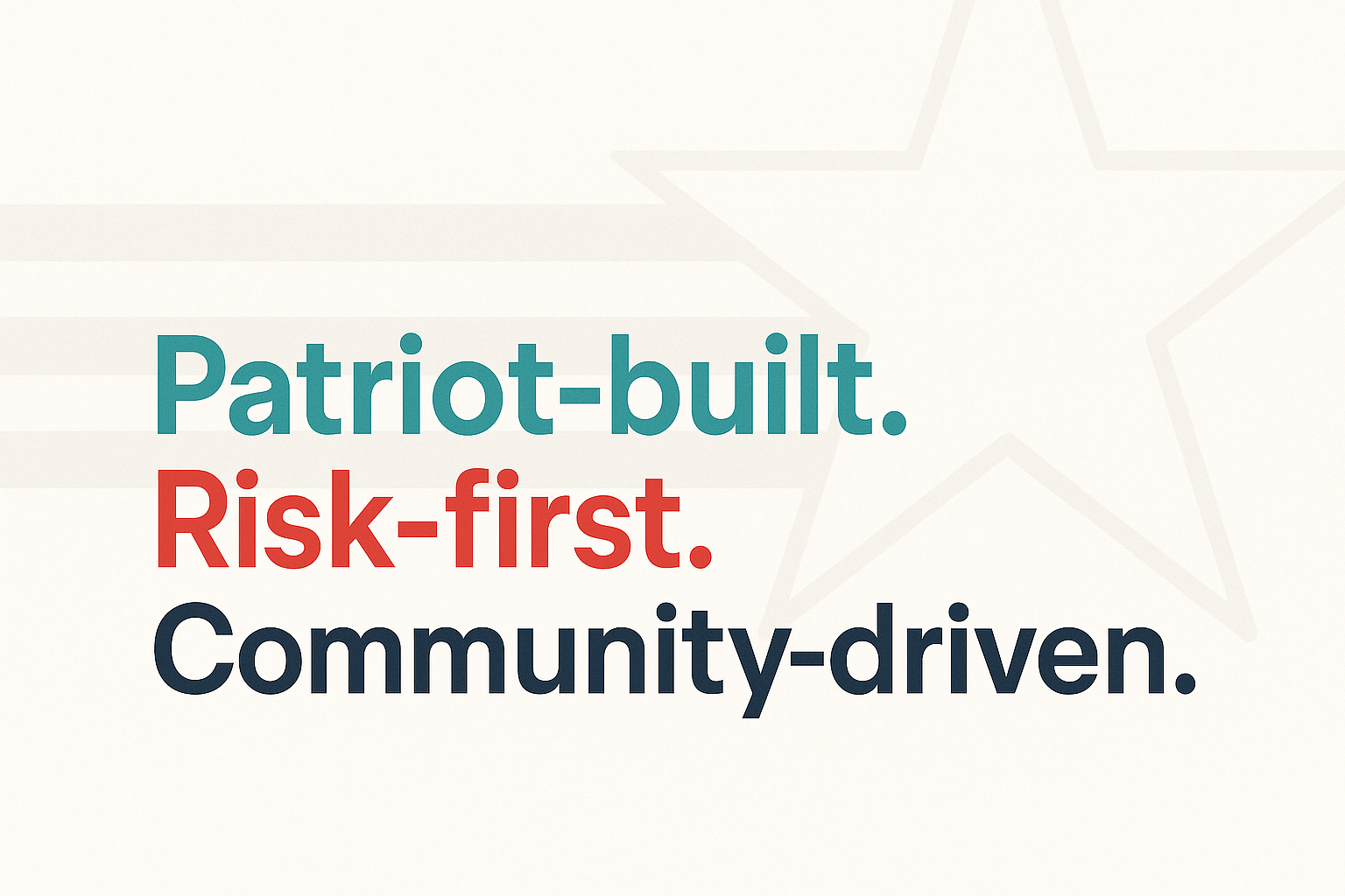 Patriot-built. Risk-first. Community-driven.